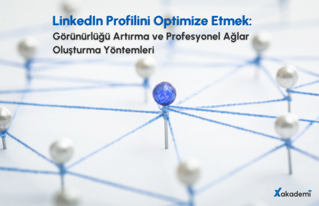 LinkedIn Profilini Optimize Etmek: Görünürlüğü Artırma ve Profesyonel Ağlar Oluşturma Yöntemleri