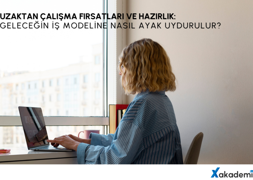 Uzaktan Çalışma Fırsatları ve Hazırlık: Geleceğin İş Modeline Nasıl Ayak Uydurulur?